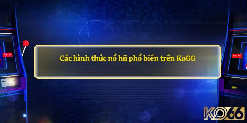 Các hình thức nổ hũ phổ biến trên Ko66