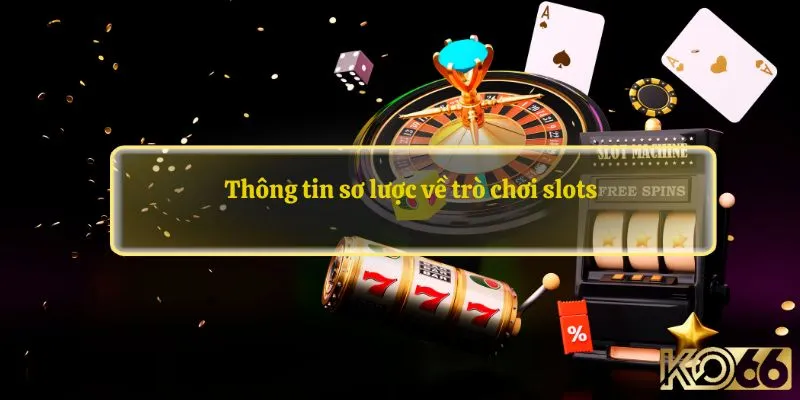 Thông tin sơ lược về trò chơi slots 