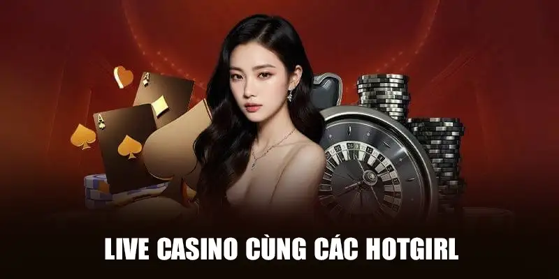 Live Casino cùng các hotgirl hàng đầu thế giới 