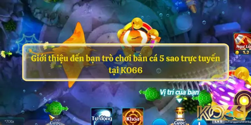 Giới thiệu đến bạn trò chơi bắn cá 5 sao trực tuyến tại KO66